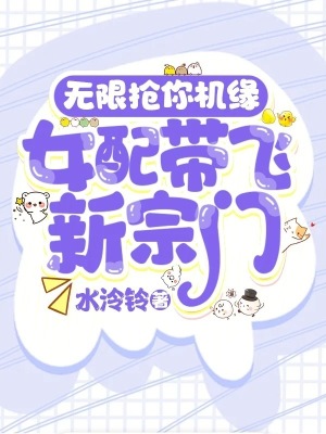 无限抢你机缘!女配带飞新宗门