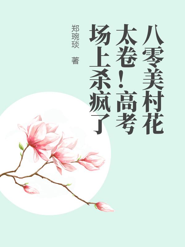 八零美村花太卷!高考场上杀疯了