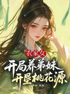 农家女开局养弟妹,开垦桃花源