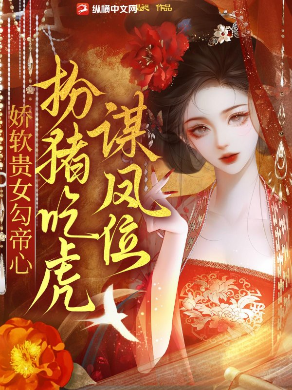 娇软贵女勾帝心,扮猪吃虎谋凤位