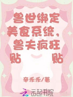 兽世绑定美食系统,兽夫疯狂贴贴