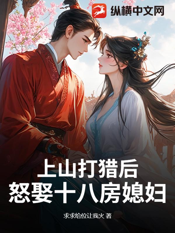 上山打猎后,怒娶十八房媳妇?