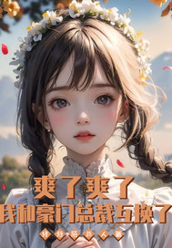 爽了!我和豪门总裁互换了