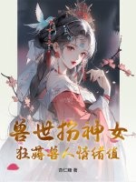 兽世扮神女,狂薅兽人情绪值