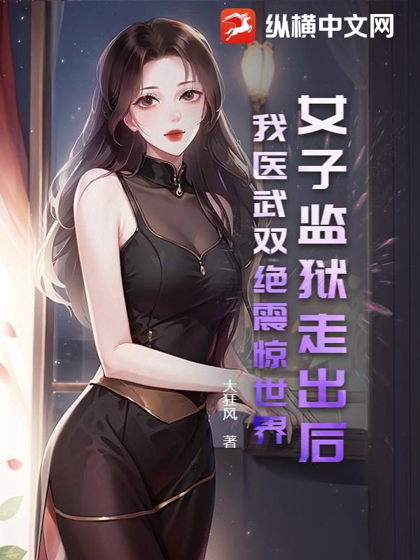 女子监狱走出后,我医武双绝震惊世界!