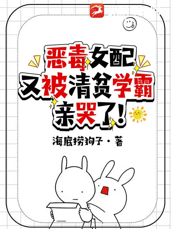 恶毒女配又被清贫学霸亲哭了!