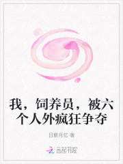 我,饲养员,被六个人外疯狂争夺