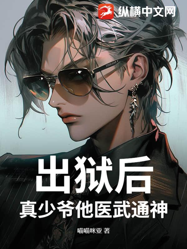 出狱后,真少爷他医武通神