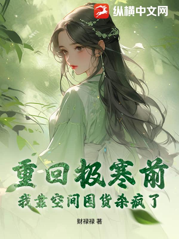 重回极寒前,我靠空间囤货杀疯了