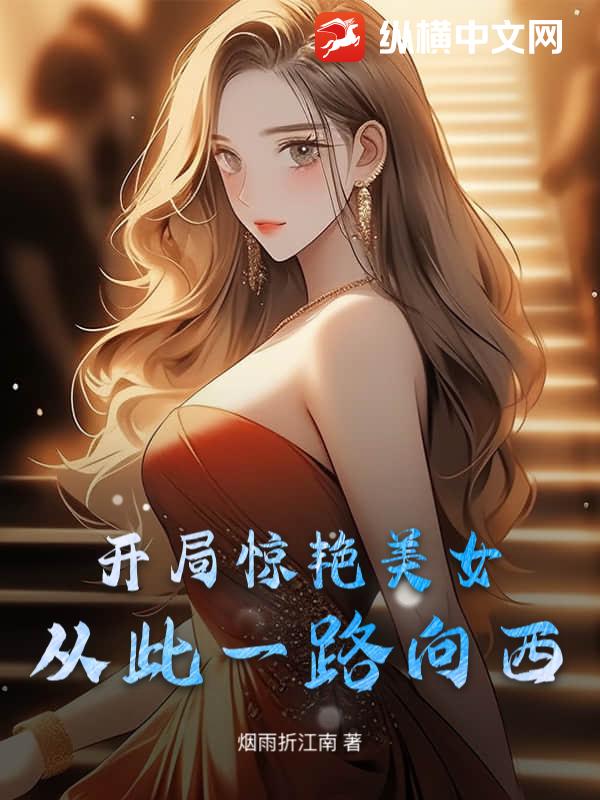 开局惊艳美女,从此一路向西