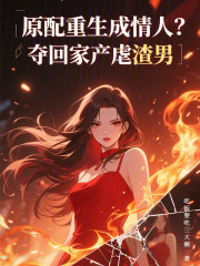 原配重生成情人?夺回家产虐渣男