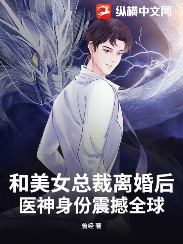 和美女总裁离婚后,医神身份震撼全球!