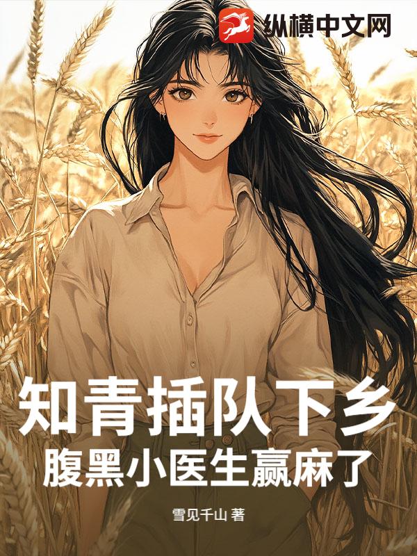 知青插队下乡,腹黑小医生赢麻了