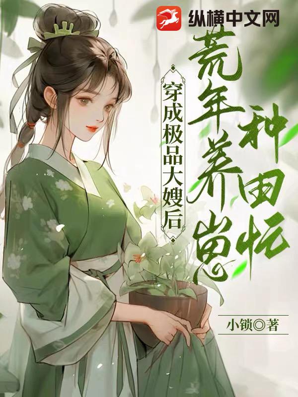 穿成极品大嫂后,荒年养崽种田忙