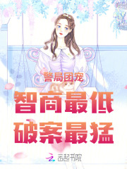 警局团宠:智商最低,破案最猛