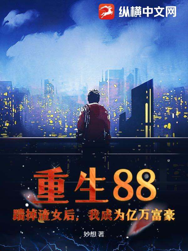 重生88:踹掉渣女后,我成为亿万富豪