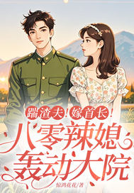 踹渣夫!嫁首长!八零辣媳轰动大院