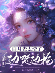 白月光太渣了,反派们边哭边抢