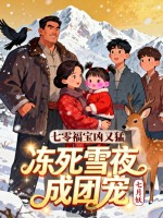 七零福宝凶又猛,冻死雪夜成团宠